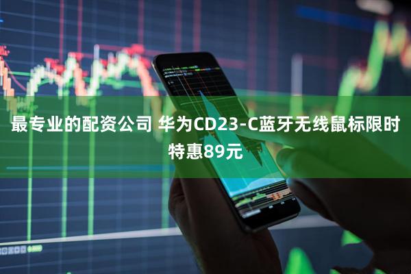 最专业的配资公司 华为CD23-C蓝牙无线鼠标限时特惠89元
